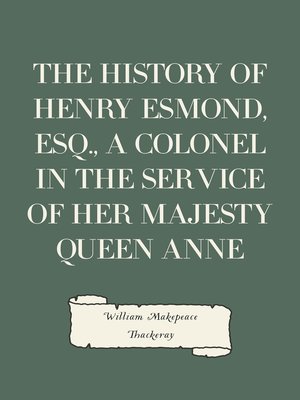 cover image of The History of Henry Esmond, Esq., a Colonel in the Service of Her Majesty Queen Anne